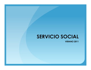 SERVICIO SOCIAL
          VERANO 2011
 