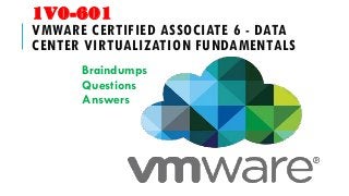 1V0-601
VMWARE CERTIFIED ASSOCIATE 6 - DATA
CENTER VIRTUALIZATION FUNDAMENTALS
Braindumps
Questions
Answers
 