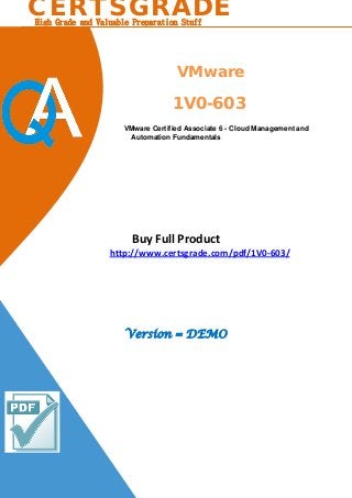 VMware
1V0-603
VMware Certified Associate 6 - Cloud Management and
Automation Fundamentals
Buy Full Product
http://www.certsgrade.com/pdf/1V0-603/
Version = DEMO
CERTSGRADEHigh Grade and Valuable Preparation Stuff
 