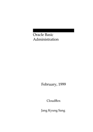 Oracle Basic
Administration




    February, 1999



       CloudBox


    Jang Kyung Sang
 
