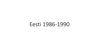 Eesti 1986-1990
 
