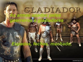 As armas usadas pelos guerreiros e gladiadores Espadas, fechas, machado,  