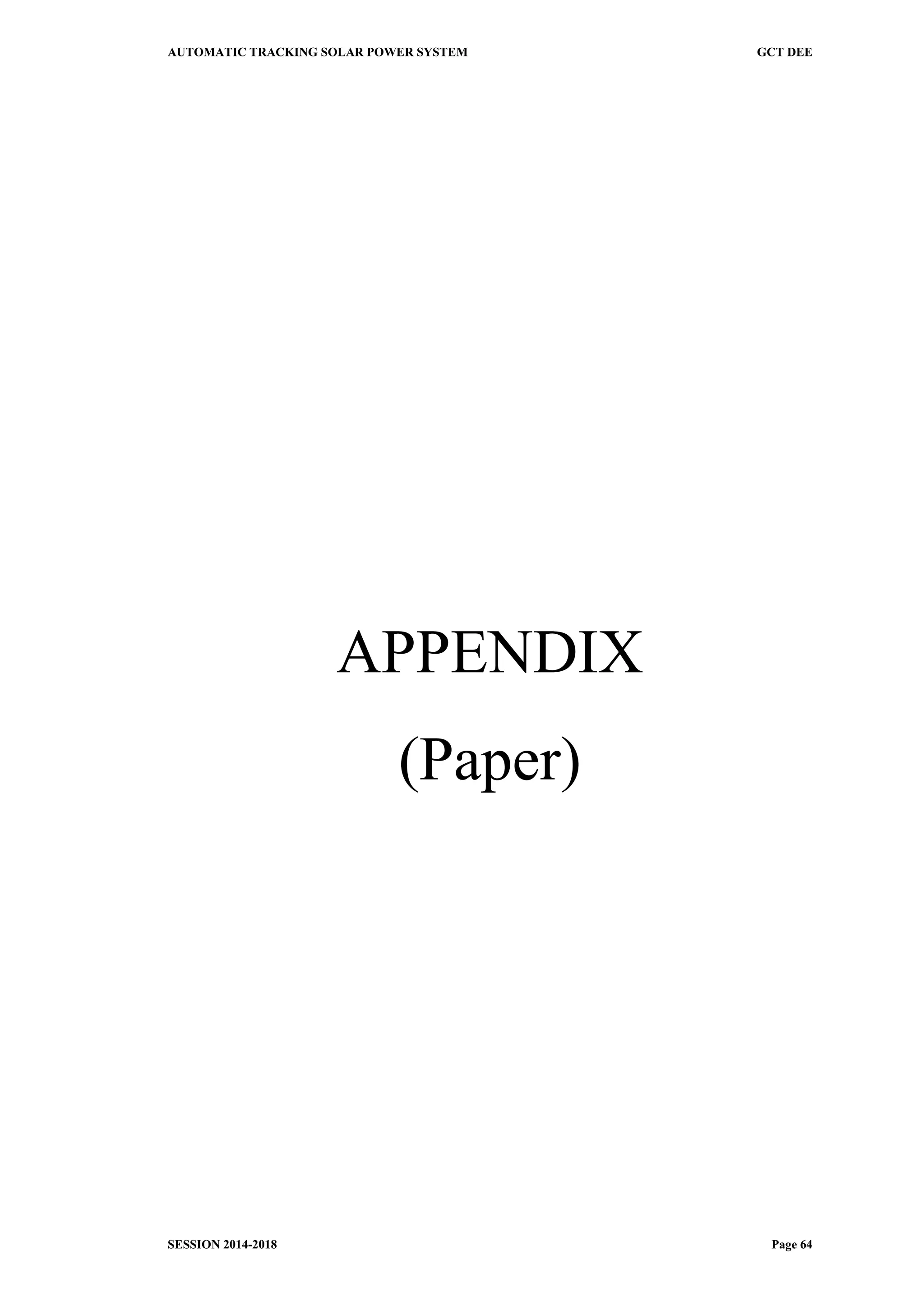 AUTOMATIC TRACKING SOLAR POWER SYSTEM GCT DEE
SESSION 2014-2018 Page 64
APPENDIX
(Paper)
 