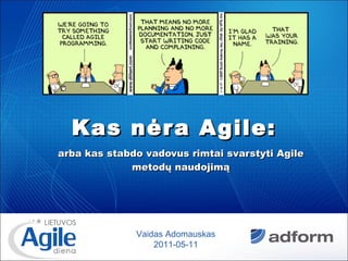 Kas nėra Agile: arba kas stabdo vadovus rimtai svarstyti Agile metodų naudojimą Vaidas Adomauskas 2011-05-11 