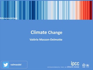 Climate Change
Valérie Masson-Delmotte
valmasdel
#showyourstripes
 