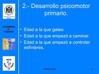 2.- Desarrollo psicomotor primario. Edad a la que gateo. Edad a la que empezó a caminar. Edad a la que empezó a controlar esfínteres. 