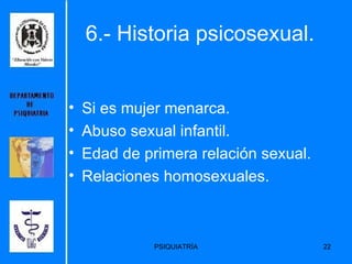 6.- Historia psicosexual. Si es mujer menarca. Abuso sexual infantil. Edad de primera relación sexual. Relaciones homosexuales. 