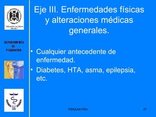 Eje III. Enfermedades físicas y alteraciones médicas generales. Cualquier antecedente de enfermedad. Diabetes, HTA, asma, epilepsia, etc. 