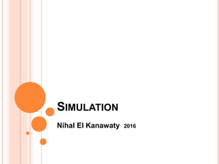 SIMULATION
Nihal El Kanawaty 2016
 
