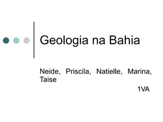 Geologia na Bahia Neide, Priscila, Natielle, Marina, Taise 1VA 