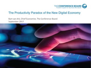 The Productivity Paradox of the New Digital Economy
Bart van Ark, Chief Economist, The Conference Board
September 2017
 