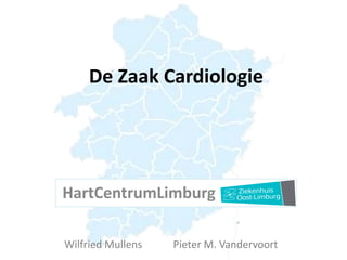 De Zaak Cardiologie




HartCentrumLimburg

Wilfried Mullens   Pieter M. Vandervoort
 