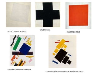 BLANCO SOBRE BLANCO
CRUZ NEGRA
CUADRADO ROJO
COMPOSICIÓN SUPREMATISTA
COMPOSICIÓN SUPREMATISTA: AVIÓN VOLANDO
 