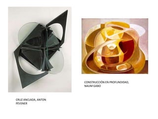 CONSTRUCCIÓN EN PROFUNDIDAD,
NAUM GABO
CRUZ ANCLADA, ANTON
PEVSNER
 