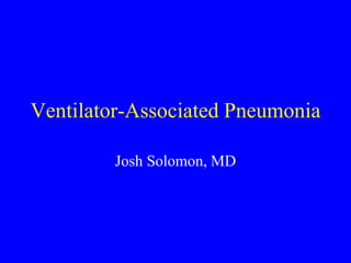 Ventilator-Associated Pneumonia
Josh Solomon, MD
 