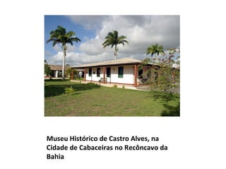 Museu Histórico de Castro Alves, na Cidade de Cabaceiras no Recôncavo da Bahia 
