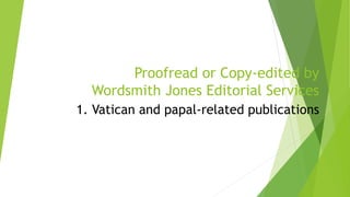 Proofread or Copy-edited by
Wordsmith Jones Editorial Services
1. Vatican and papal-related publications
 