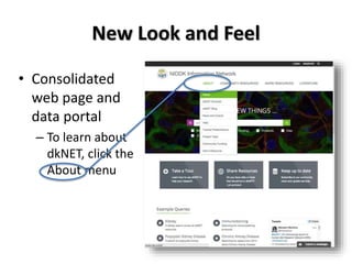 • Consolidated
web page and
data portal
– To learn about
dkNET, click the
About menu
New Look and Feel
 