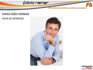 SINAIS NÃO-VERBAIS
FALTA DE INTERESSE
INTELIGÊNCIA EMOCIONAL & VENDAS AVANÇADAS
 