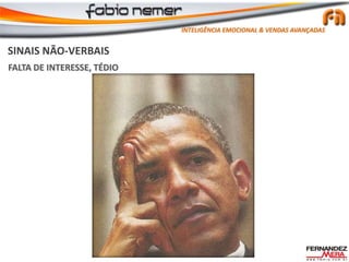 SINAIS NÃO-VERBAIS
FALTA DE INTERESSE, TÉDIO
INTELIGÊNCIA EMOCIONAL & VENDAS AVANÇADAS
 