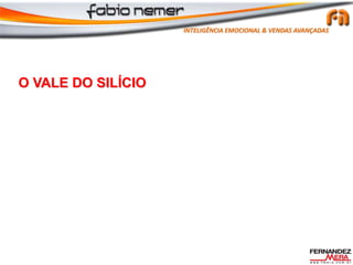 O VALE DO SILÍCIO
INTELIGÊNCIA EMOCIONAL & VENDAS AVANÇADAS
 