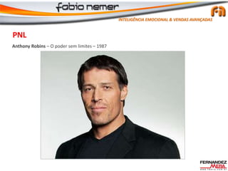 Anthony Robins – O poder sem limites – 1987
PNL
INTELIGÊNCIA EMOCIONAL & VENDAS AVANÇADAS
 