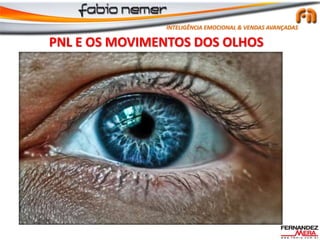 PNL E OS MOVIMENTOS DOS OLHOS
INTELIGÊNCIA EMOCIONAL & VENDAS AVANÇADAS
 