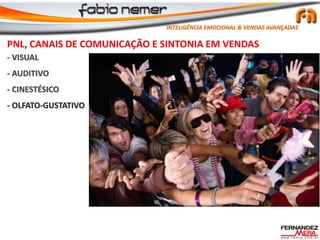 - VISUAL
- AUDITIVO
- CINESTÉSICO
- OLFATO-GUSTATIVO
INTELIGÊNCIA EMOCIONAL & VENDAS AVANÇADAS
PNL, CANAIS DE COMUNICAÇÃO E SINTONIA EM VENDAS
 