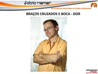 BRAÇOS CRUZADOS E BOCA - DOR
INTELIGÊNCIA EMOCIONAL & VENDAS AVANÇADAS
 