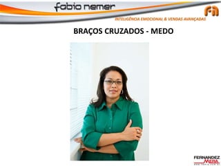 BRAÇOS CRUZADOS - MEDO
INTELIGÊNCIA EMOCIONAL & VENDAS AVANÇADAS
 