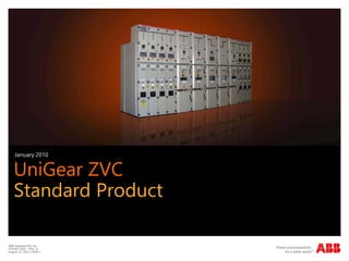 ABB Australia Pty Ltd
1VGA671004 – Rev. D
August 12, 2023 | Slide 1
UniGear ZVC
Standard Product
January 2010
 