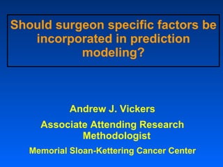 Should surgeon specific factors be incorporated in prediction modeling? ,[object Object],[object Object],[object Object]