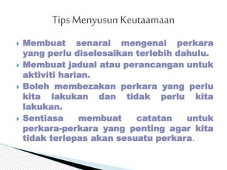 Membuat senarai mengenai perkara
yang perlu diselesaikan terlebih dahulu.
 Membuat jadual atau perancangan untuk
aktivi...