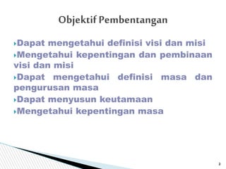 2
Dapat mengetahui definisi visi dan misi
Mengetahui kepentingan dan pembinaan
visi dan misi
Dapat mengetahui definisi ...