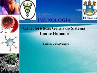 IMUNOLOGIA
Características Gerais do Sistema
Imune Humano
Curso: Fisioterapia
 