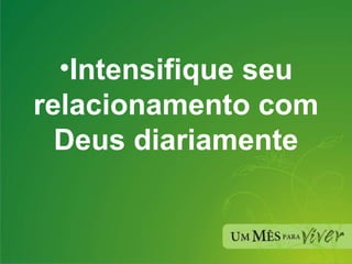 Intensifique seu relacionamento com Deus diariamente 