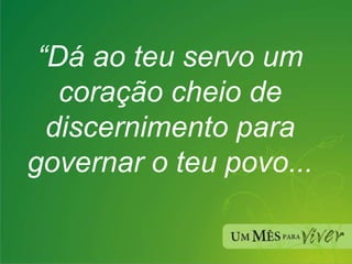 “ Dá ao teu servo um coração cheio de discernimento para governar o teu povo... 