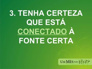 3. TENHA CERTEZA QUE ESTÁ  CONECTADO  À FONTE CERTA 
