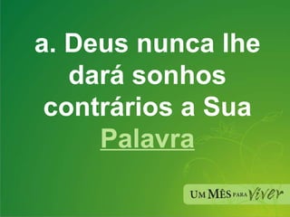 a. Deus nunca lhe dará sonhos contrários a Sua  Palavra 