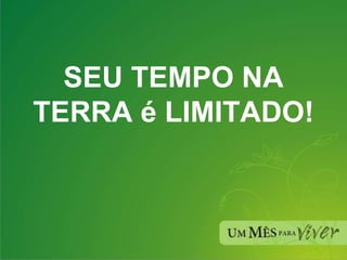 SEU TEMPO NA TERRA é LIMITADO! 