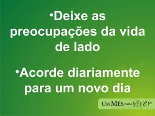 Deixe as preocupações da vida de lado Acorde diariamente para um novo dia 