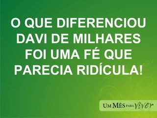 O QUE DIFERENCIOU DAVI DE MILHARES FOI UMA FÉ QUE PARECIA RIDÍCULA! 