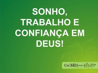 SONHO, TRABALHO E CONFIANÇA EM DEUS! 
