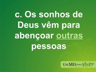 c. Os sonhos de Deus vêm para abençoar  outras  pessoas 