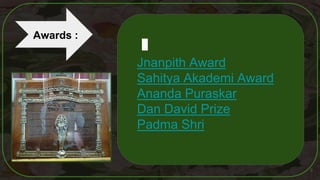 5
A
Awards :
Jnanpith Award
Sahitya Akademi Award
Ananda Puraskar
Dan David Prize
Padma Shri
 