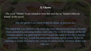 3] Ghetto
~The word ‘Ghetto’ is not related to Jews but used for an ‘Island within an
Island’ in the novel.
‘The old ghett...