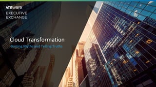 Cloud Transformation
Busting Myths and Telling Truths
 