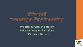We offer services in different
Industry Domains & Products
Let’s review those…
 