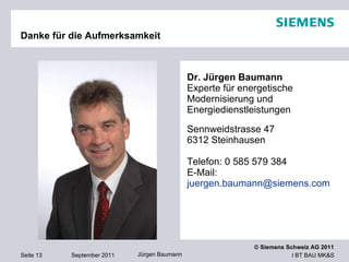 Danke für die Aufmerksamkeit  Dr. Jürgen Baumann Experte für energetische Modernisierung und Energiedienstleistungen Sennweidstrasse 47 6312 Steinhausen Telefon: 0 585 579 384 E-Mail:  [email_address] 