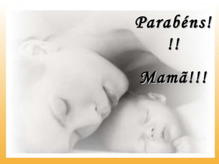 Parabéns!!! Mamã!!! 